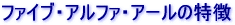 ファイブ・アルファ・アールの特徴