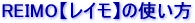 REIMO�y���C���z�̎g����