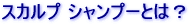 スカルプシャンプーとは?
